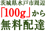 茨城県水戸市周辺100gから無料配達
