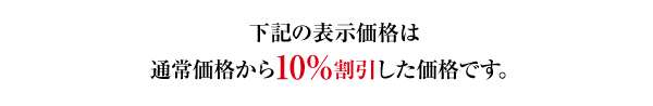 下記の表示価格は通常価格から10%割引した価格です。